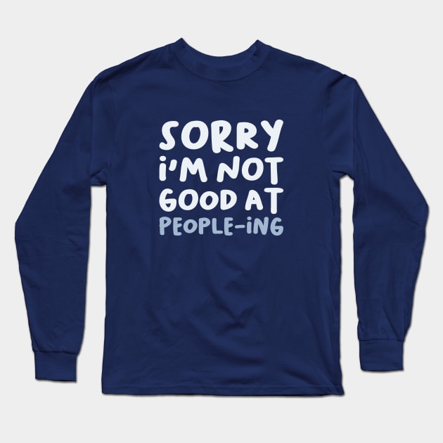 Sorry I'm Not Good At People-ing, Funny Saying Long Sleeve T-Shirt by artestygraphic